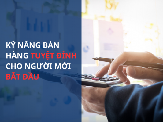 Kỹ Năng Bán Hàng Tuyệt Đỉnh Cho Người Mới Bắt Đầu