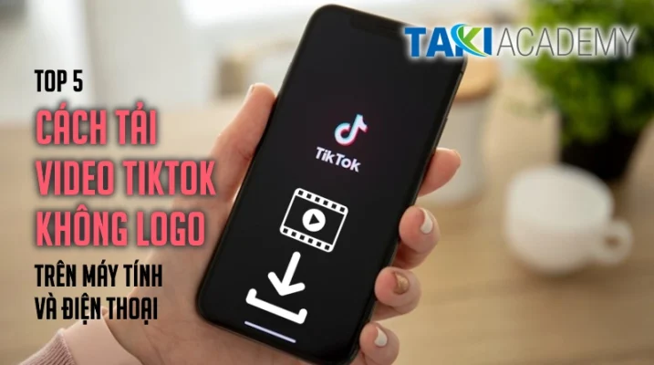 Top 5 cách tải video TikTok không logo đơn giản nhất bằng điện thoại, máy tính! - TAKI Academy