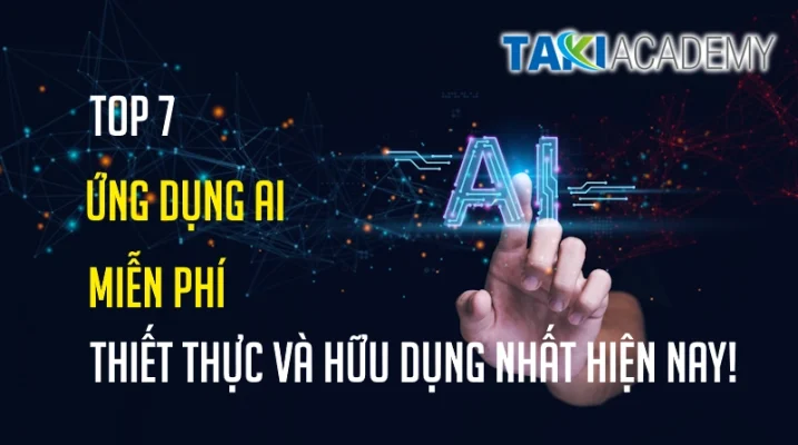 Top 7 ứng dụng AI miễn phí thiết thực và hữu dụng nhất hiện nay! - TAKI Academy